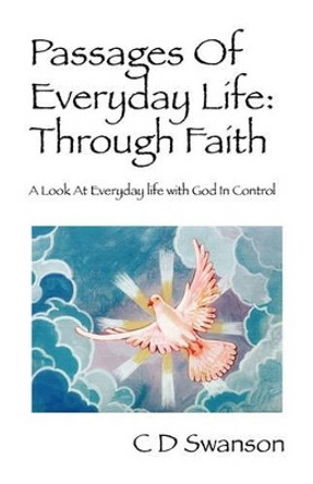 Passages of Everyday Life: Through Faith: A Look at Everyday Life with God in Control by C D Swanson 9781432773618