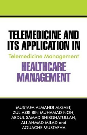 Telemedicine and Its Application in Healthcare Management: Telemedicine Management by Mustafa Almahdi Algaet 9781478732242