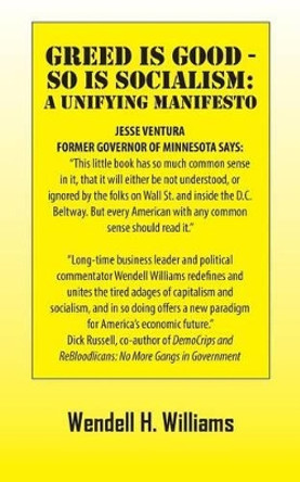 Greed Is Good - So Is Socialism: A Unifying Manifesto by Wendell H Williams 9781478733591