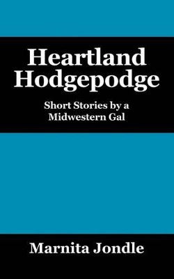 Heartland Hodgepodge: Short Stories by a Midwestern Gal by Marnita Jondle 9781432738891