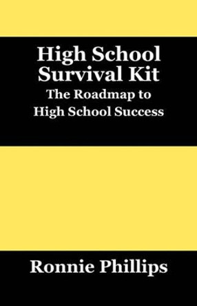 Survival Kit for High School Students: Practical Approaches to High School Success by Ronnie Phillips 9781432756208