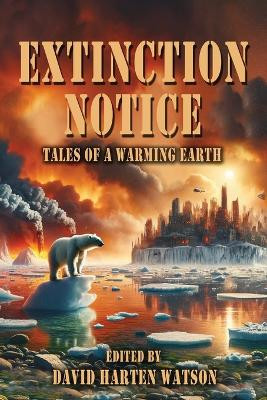 Extinction Notice: Tales of a Warming Earth by David Harten Watson 9780578262857