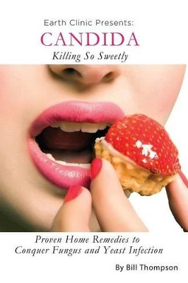 Candida: Killing So Sweetly by Bill III Thompson 9780982896389