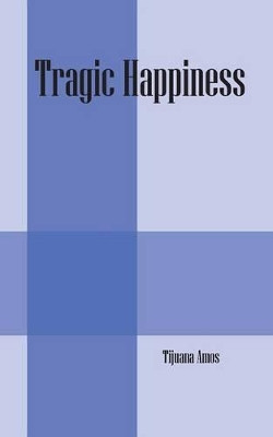 Tragic Happiness by Tijuana Amos 9781478753186
