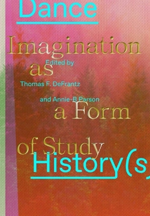 Dance History(s): Imagination as a Form of Study by Annie-B Parson 9780819500908