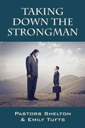 Taking Down the Strongman by Pastor Shelton Tufts 9781478702092 Taking Down the Strongman by Pastor Shelton Tufts 9781478702092