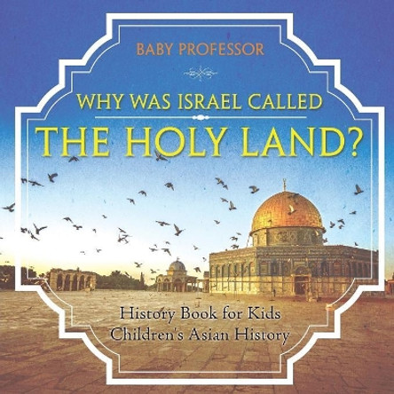 Why Was Israel Called The Holy Land? - History Book for Kids Children's Asian History by Baby Professor 9781541912403