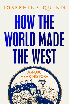 How the World Made the West: A 4,000-Year History by Josephine Quinn 9780593729793 How the World Made the West: A 4,000-Year History by Josephine Quinn 9780593729793