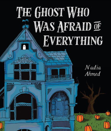 The Ghost Who Was Afraid of Everything by Nadia Ahmed 9781506495118