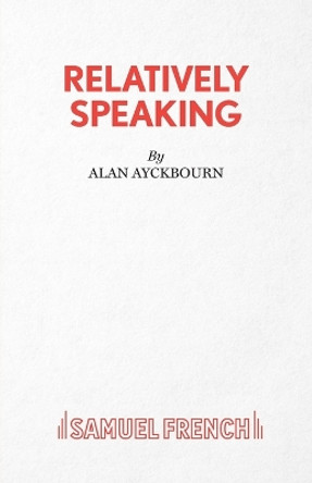 Relatively Speaking: A Comedy by Alan Ayckbourn 9780573113550 [USED COPY]