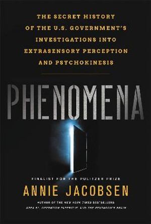 Phenomena: The Secret History of the U.S. Government's Investigations into Extrasensory Perception by Annie Jacobsen