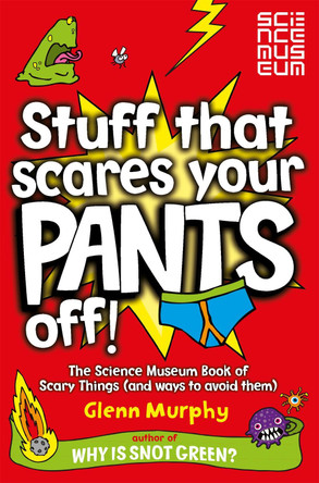 Stuff That Scares Your Pants Off!: The Science Museum Book of Scary Things (and ways to avoid them) by Glenn Murphy