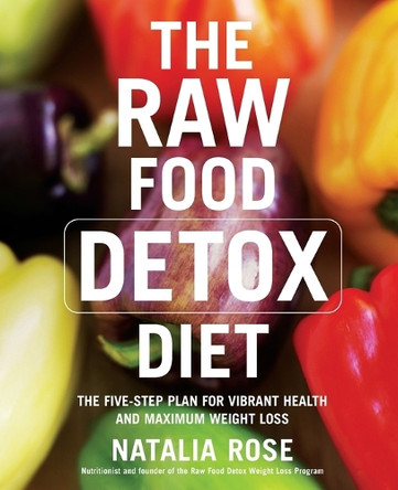 The Raw Food Detox Diet: The Five-Step Plan for Vibrant Health and Maximum Weight Loss by Natalia Rose 9780060834371 [USED COPY]