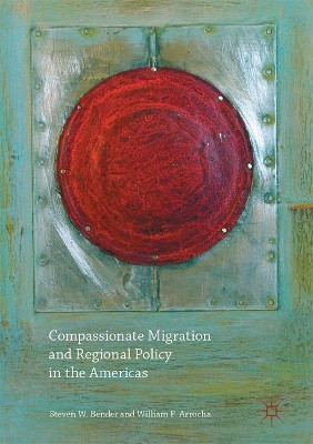 Compassionate Migration and Regional Policy in the Americas by Steven W. Bender 9781137550736