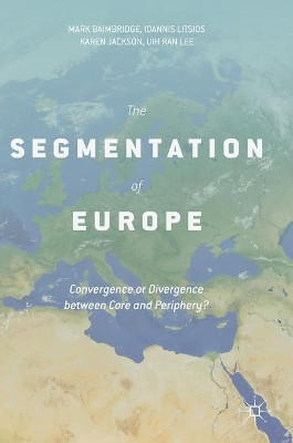 The Segmentation of Europe: Convergence or Divergence between Core and Periphery? by Mark Baimbridge 9781137590121