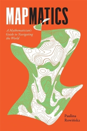 Mapmatics: A Mathematician's Guide to Navigating the World by Paulina Rowińska 9780674294233