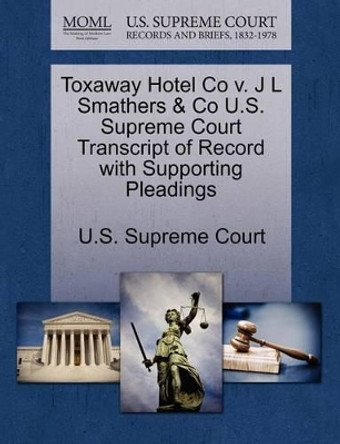 Toxaway Hotel Co V. J L Smathers & Co U.S. Supreme Court Transcript of Record with Supporting Pleadings by U S Supreme Court 9781270168614