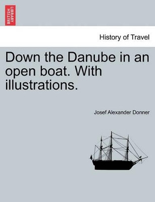 Down the Danube in an Open Boat. with Illustrations. by Josef Alexander Donner 9781241598563