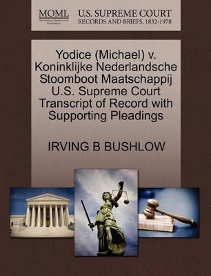 Yodice (Michael) V. Koninklijke Nederlandsche Stoomboot Maatschappij U.S. Supreme Court Transcript of Record with Supporting Pleadings by Irving B Bushlow 9781270596745