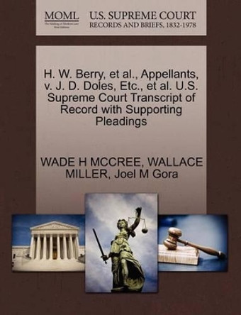 H. W. Berry, Et Al., Appellants, V. J. D. Doles, Etc., Et Al. U.S. Supreme Court Transcript of Record with Supporting Pleadings by Wade H McCree 9781270675839