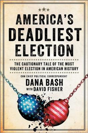 America's Deadliest Election: The Cautionary Tale of the Most Violent Election in American History by Dana Bash 9781335081070