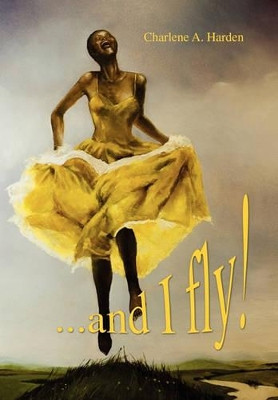 ...and I Fly! by Charlene A Harden 9781453542811