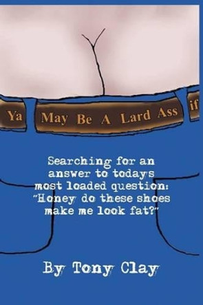 You May be a Lard Ass Tony Clay 9781410761194