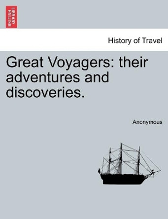 Great Voyagers: Their Adventures and Discoveries. by Anonymous 9781241495916