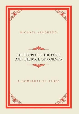 The People of the Bible and the Book of Mormon: A Comparative Study by Michael Jacobazzi 9781469189093