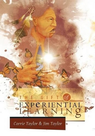 The Gift of Experiential Learning by Carrie Taylor 9781477155301