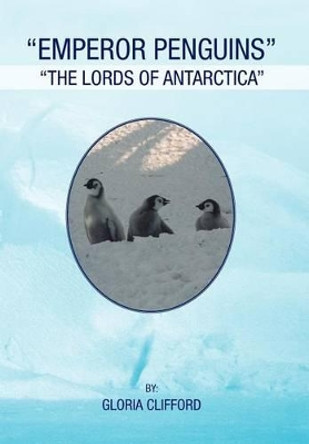 Emperor Penguins: The Lords of Antarctica by Gloria Clifford 9781465379610