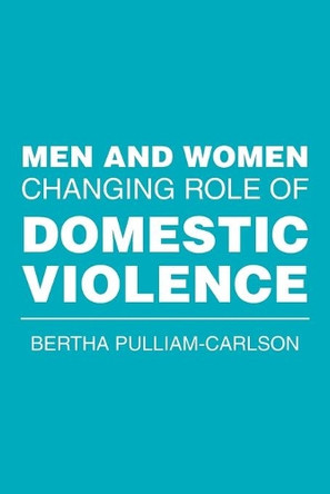 Men and Women Changing Role of Domestic Violence by Bertha Pulliam-Carlson 9781524536572
