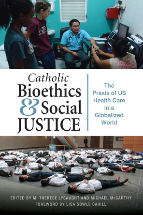 Catholic Bioethics and Social Justice: The Praxis of US Health Care in a Globalized World by M. Therese Lysaught 9780814684559