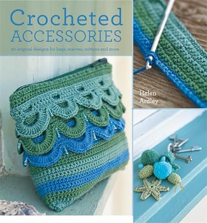 Crocheted Accessories: 20 Original Designs for Bags, Scarves, Mittens and More by Helen Ardley 9780753726266 [USED COPY]