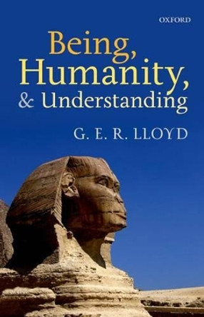 Being, Humanity, and Understanding: Studies in Ancient and Modern Societies by G. E. R. Lloyd 9780198707936