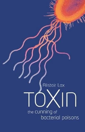 Toxin: The cunning of bacterial poisons by Alistair J. Lax 9780198605584