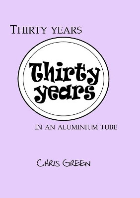 Thirty years in an aluminium tube by Chris Green 9780244974527