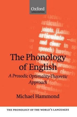 The Phonology of English: A Prosodic Optimality-Theoretic Approach by Michael Hammond 9780198700296