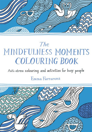 The Mindfulness Moments Colouring Book: Anti-stress Colouring and Activities for Busy People by Emma Farrarons