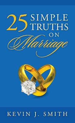 25 Simple Truths on Marriage by Kevin J Smith 9780578210094
