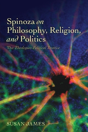 Spinoza on Philosophy, Religion, and Politics: The Theologico-Political Treatise by Susan James 9780198701217