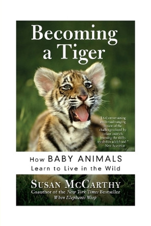 Becoming A Tiger: How Baby Animals Learn To Live In The Wild by Susan McCarthy 9780060934842