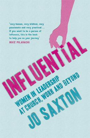 Influential: Women in Leadership at Church, Work and Beyond by Jo Saxton