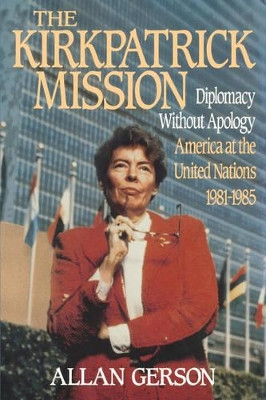 Kirkpatrick Mission (Diplomacy Wo Apology Ame at the United Nations 1981 to 85 by Allan Gerson 9780029116111