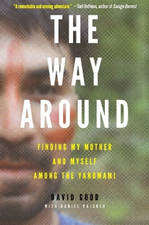 The Way Around: Finding My Mother and Myself Among the Yanomami by David Good 9780062382139