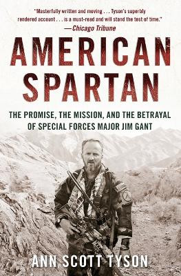 American Spartan: The Promise, the Mission, and the Betrayal of Special Forces Major Jim Gant by Ann Scott Tyson 9780062114990