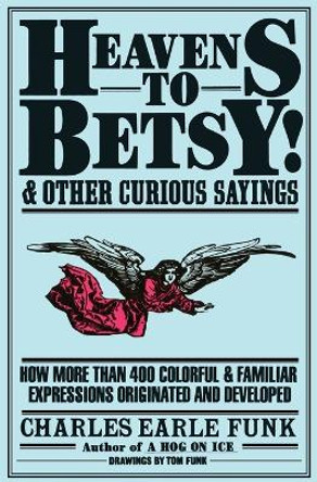 Heavens to Betsy!: And Other Curious Sayings by Charles E Funk 9780062720115