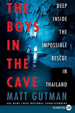 The Boys in the Cave: Deep Inside the Impossible Rescue in Thailand by Matt Gutman 9780062910714