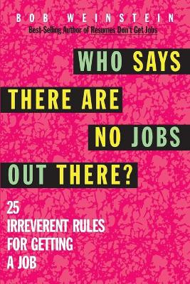 Who Says There are No Jobs Out There?: 25 Irreverent Rules for Getting a Job by Bob Weinstein 9780070692091