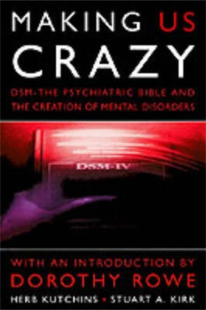 Making Us Crazy: DSM - The Psychiatric Bible and the Creation of Mental Disorders by Herb Kutchins 9780094797109